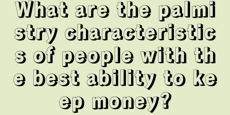 What are the palmistry characteristics of people with the best ability to keep money?