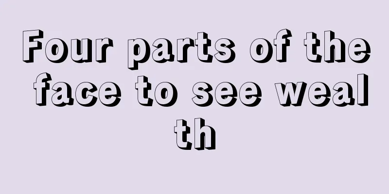 Four parts of the face to see wealth