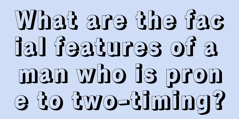What are the facial features of a man who is prone to two-timing?