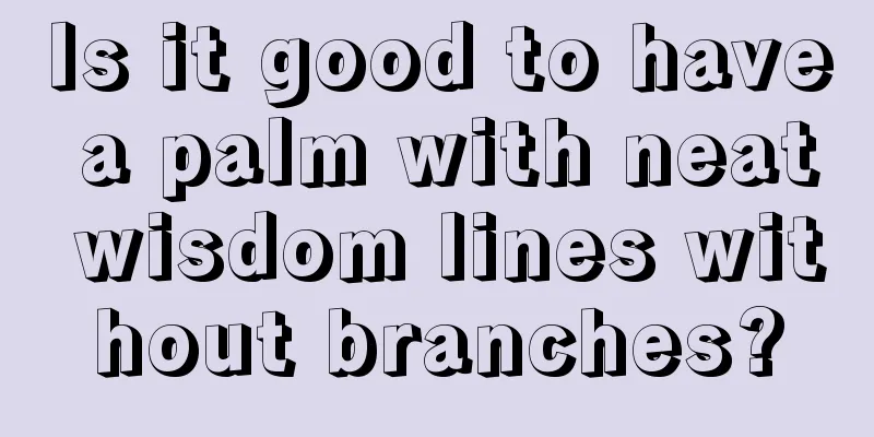 Is it good to have a palm with neat wisdom lines without branches?