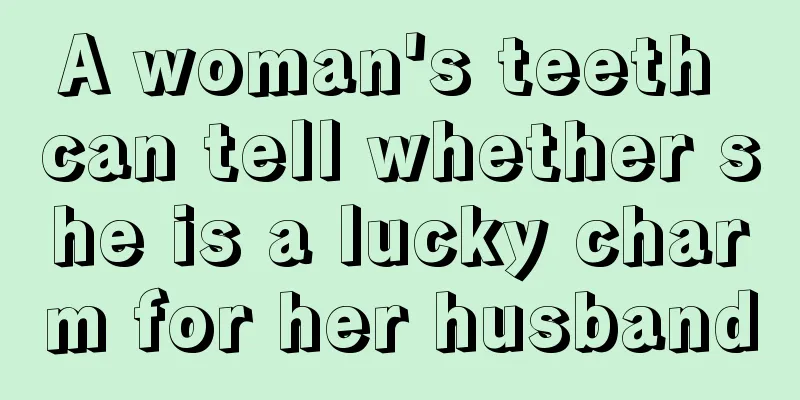 A woman's teeth can tell whether she is a lucky charm for her husband
