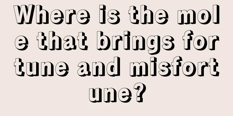 Where is the mole that brings fortune and misfortune?