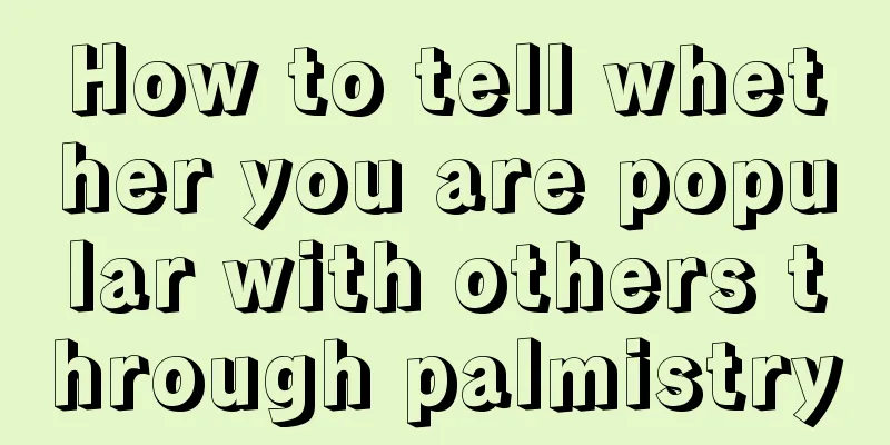 How to tell whether you are popular with others through palmistry