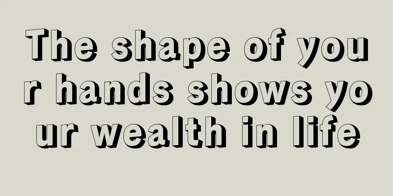 The shape of your hands shows your wealth in life