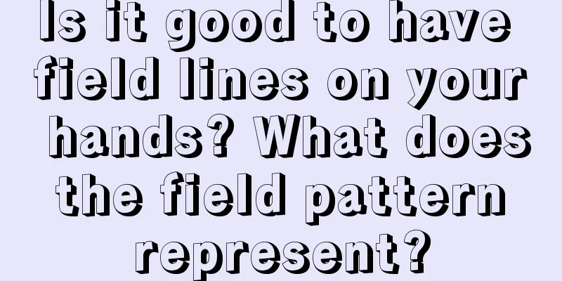 Is it good to have field lines on your hands? What does the field pattern represent?