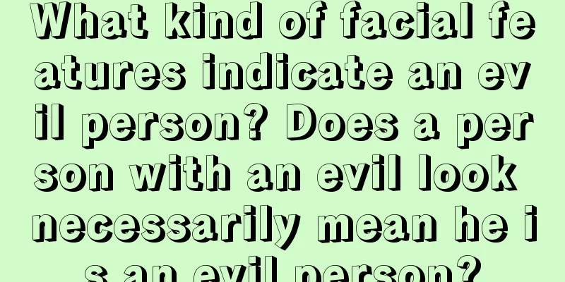 What kind of facial features indicate an evil person? Does a person with an evil look necessarily mean he is an evil person?