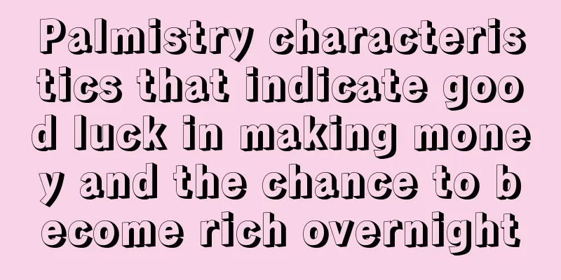 Palmistry characteristics that indicate good luck in making money and the chance to become rich overnight