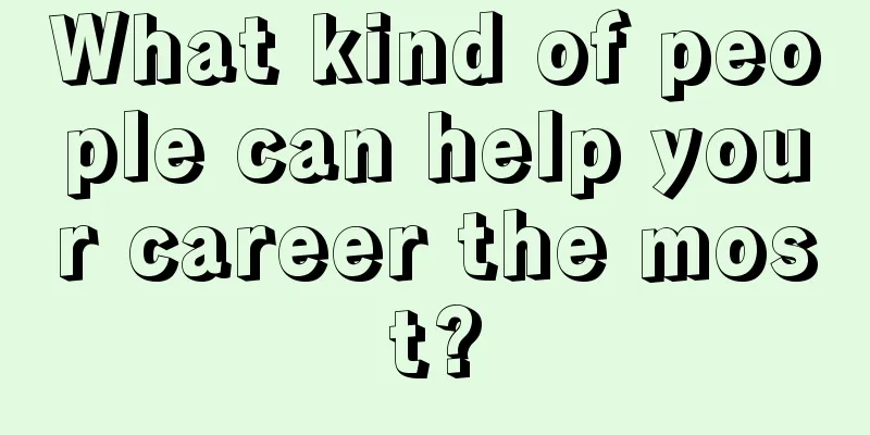 What kind of people can help your career the most?