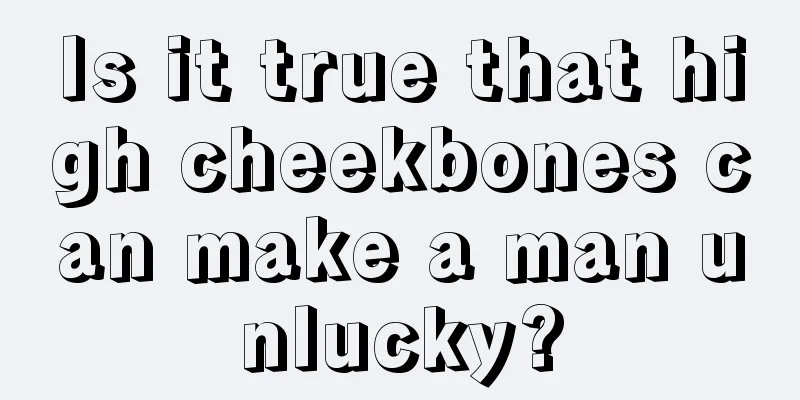 Is it true that high cheekbones can make a man unlucky?