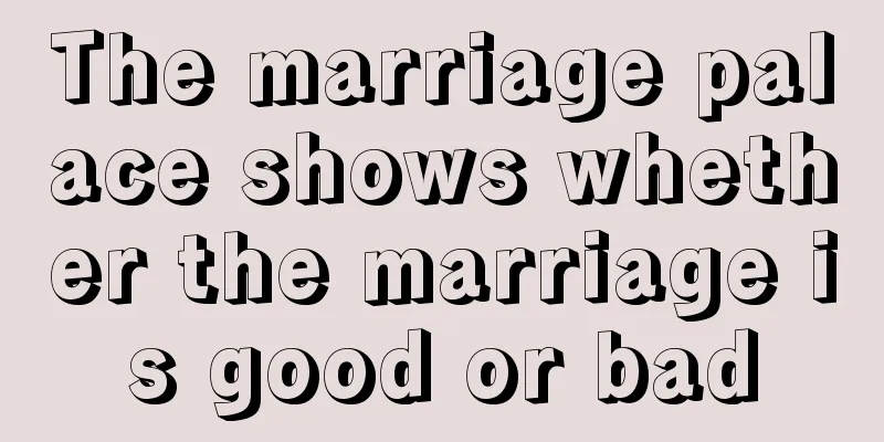The marriage palace shows whether the marriage is good or bad