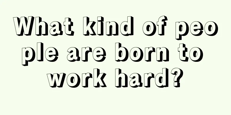 What kind of people are born to work hard?