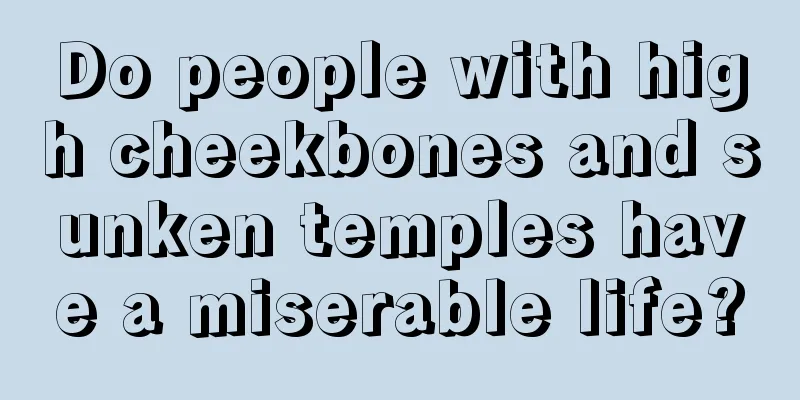 Do people with high cheekbones and sunken temples have a miserable life?