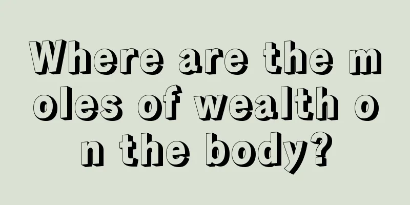 Where are the moles of wealth on the body?