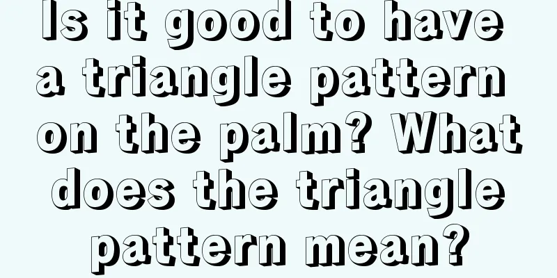 Is it good to have a triangle pattern on the palm? What does the triangle pattern mean?