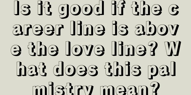 Is it good if the career line is above the love line? What does this palmistry mean?