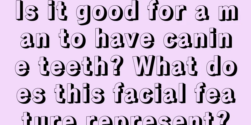 Is it good for a man to have canine teeth? What does this facial feature represent?
