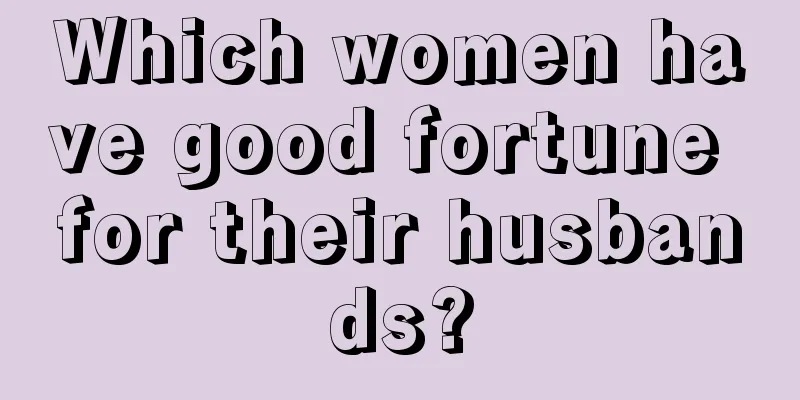 Which women have good fortune for their husbands?