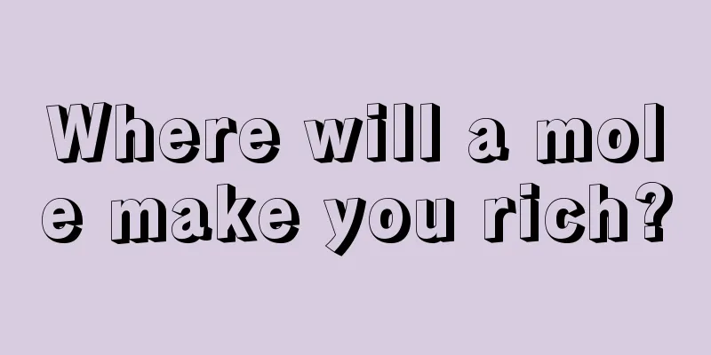 Where will a mole make you rich?