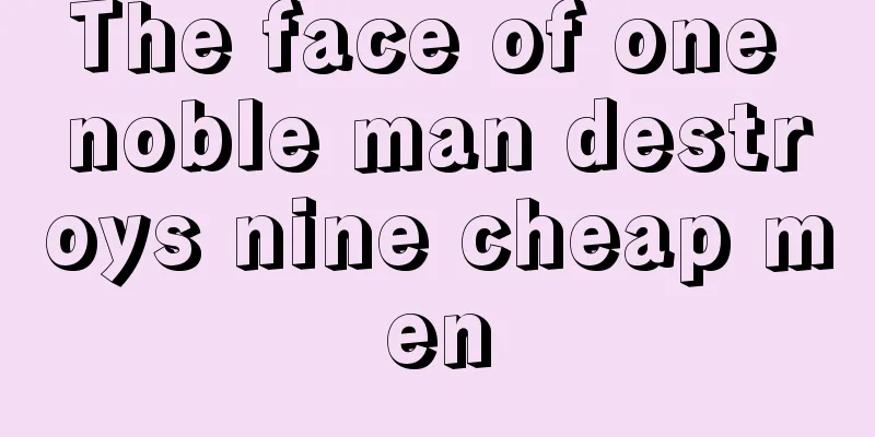 The face of one noble man destroys nine cheap men