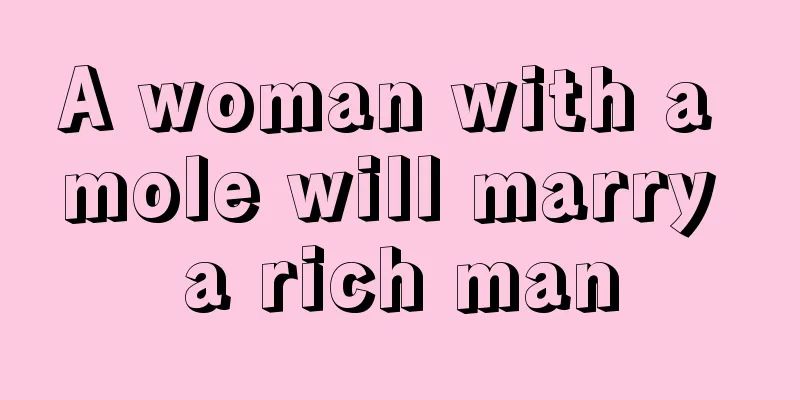 A woman with a mole will marry a rich man