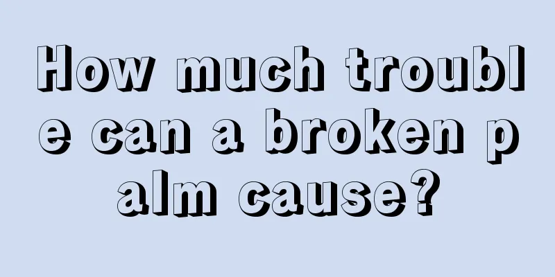 How much trouble can a broken palm cause?