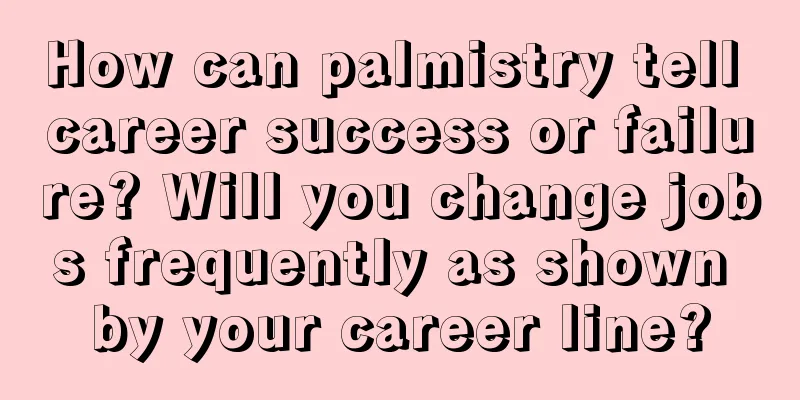 How can palmistry tell career success or failure? Will you change jobs frequently as shown by your career line?