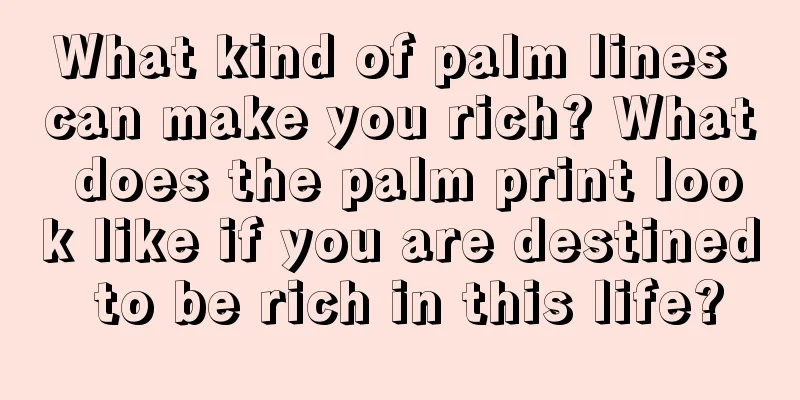 What kind of palm lines can make you rich? What does the palm print look like if you are destined to be rich in this life?