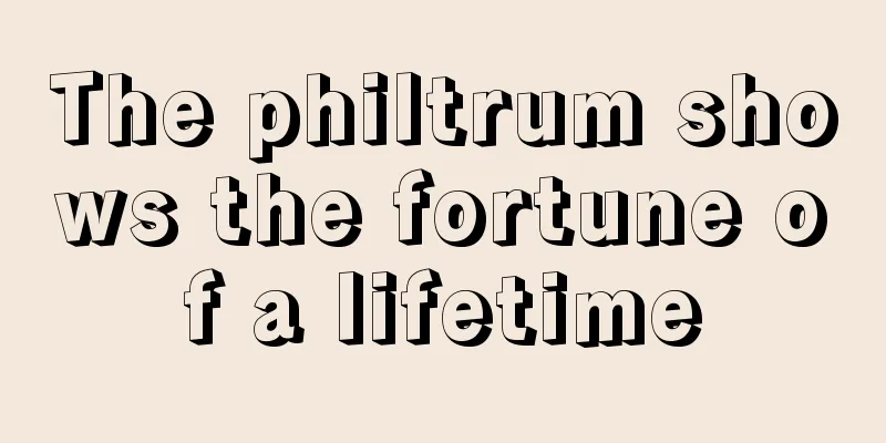 The philtrum shows the fortune of a lifetime