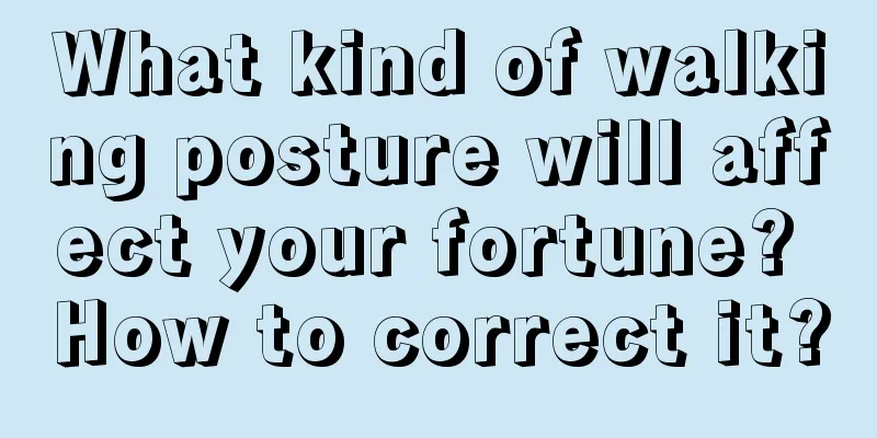 What kind of walking posture will affect your fortune? How to correct it?