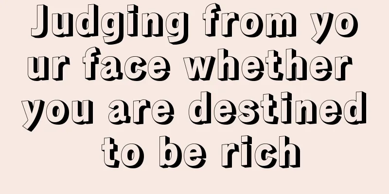 Judging from your face whether you are destined to be rich