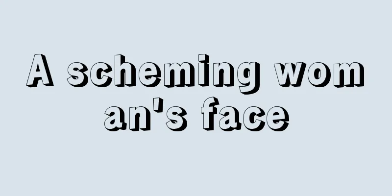A scheming woman's face