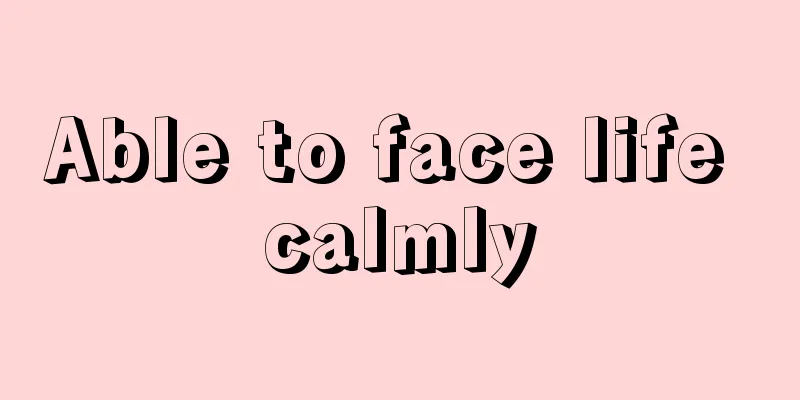 Able to face life calmly