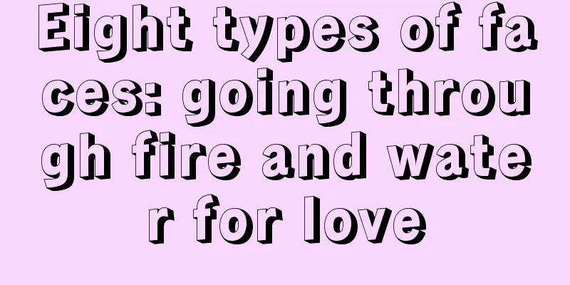 Eight types of faces: going through fire and water for love