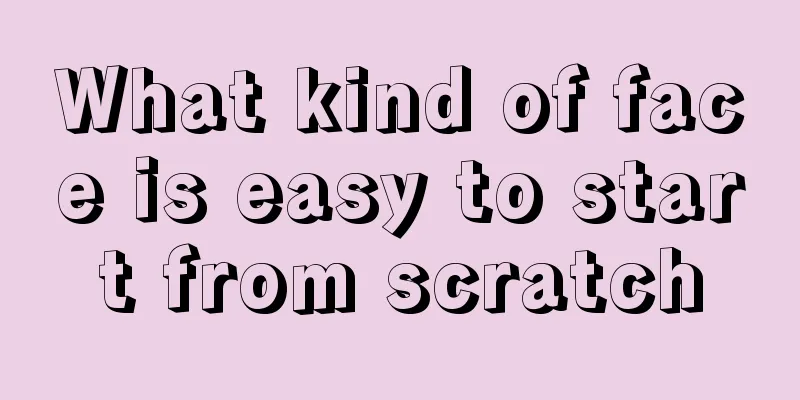 What kind of face is easy to start from scratch