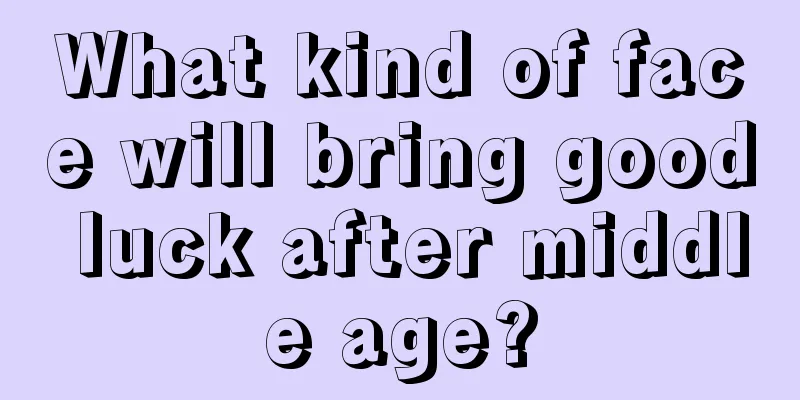 What kind of face will bring good luck after middle age?