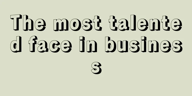 The most talented face in business