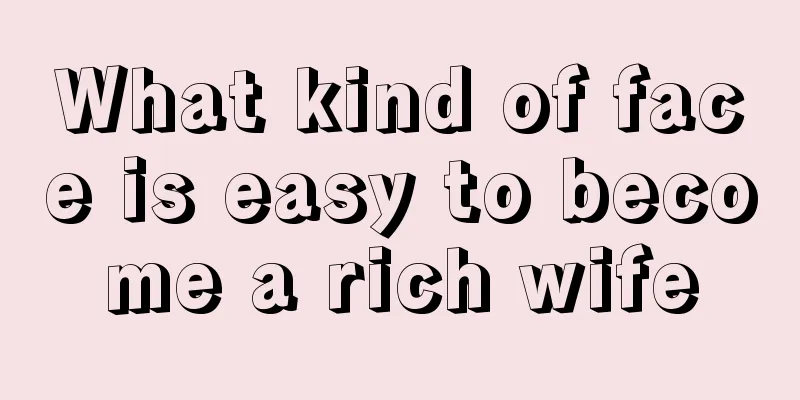 What kind of face is easy to become a rich wife