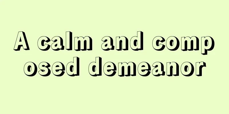 A calm and composed demeanor