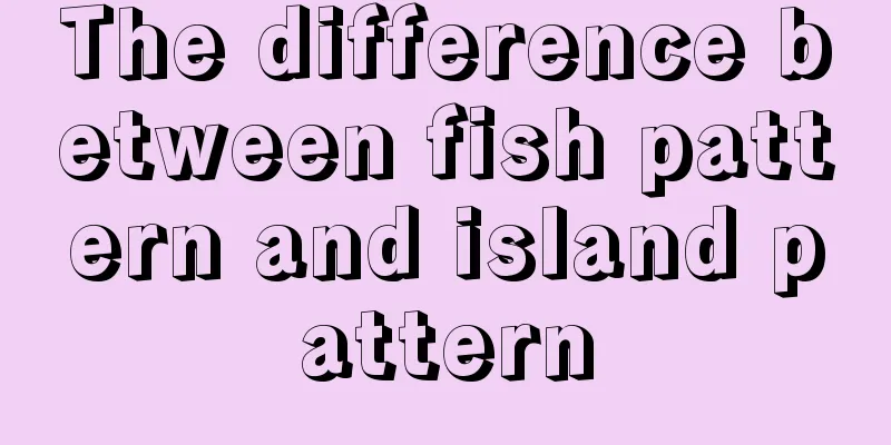 The difference between fish pattern and island pattern