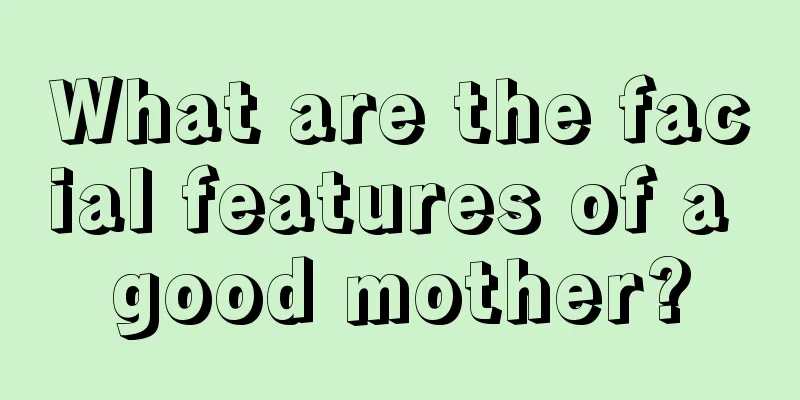 What are the facial features of a good mother?