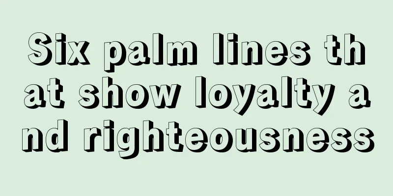Six palm lines that show loyalty and righteousness
