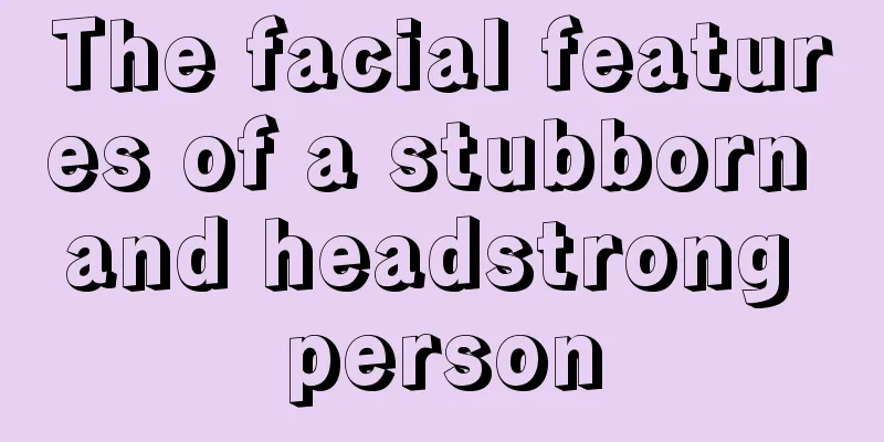The facial features of a stubborn and headstrong person
