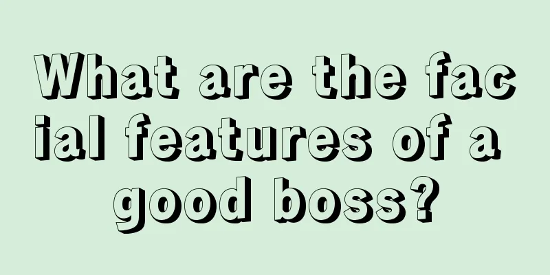 What are the facial features of a good boss?