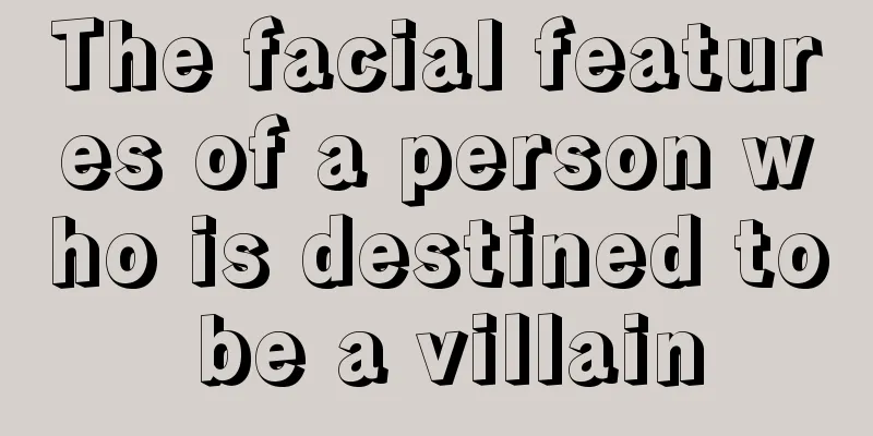 The facial features of a person who is destined to be a villain