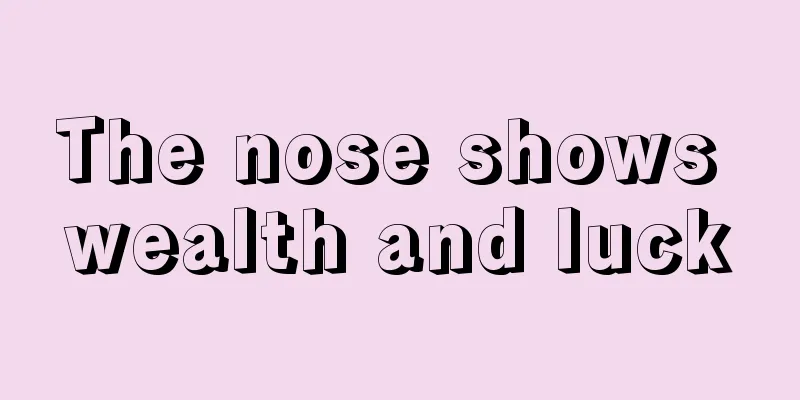 The nose shows wealth and luck