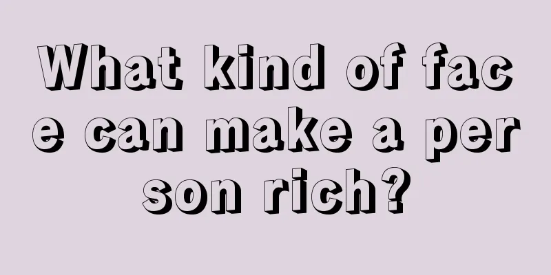 What kind of face can make a person rich?