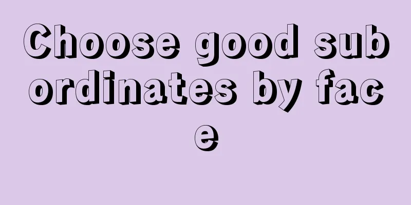 Choose good subordinates by face