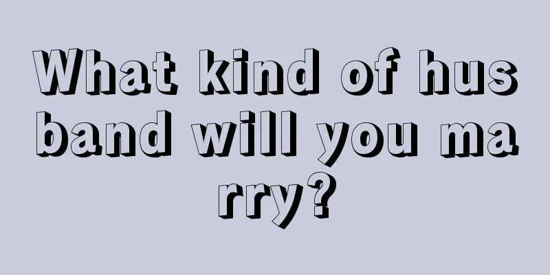 What kind of husband will you marry?