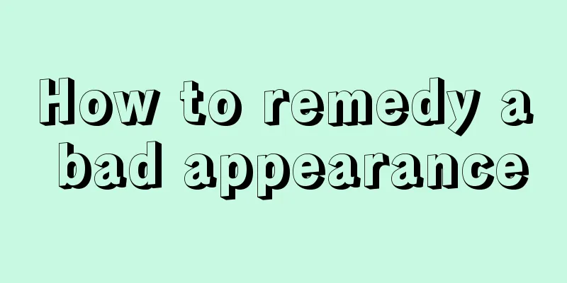 How to remedy a bad appearance