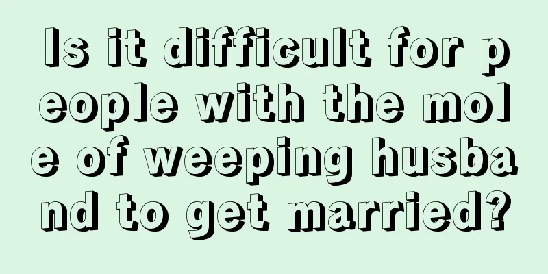 Is it difficult for people with the mole of weeping husband to get married?
